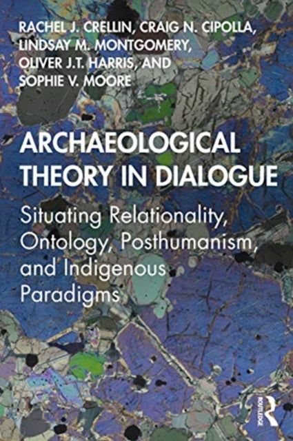 Archaeological Theory in Dialogue : Situating Relationality, Ontology, Posthumanism, and Indigenous Paradigms - 9780367135478