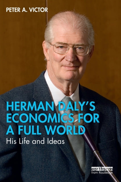 Herman Daly’s Economics for a Full World : His Life and Ideas - 9780367556952