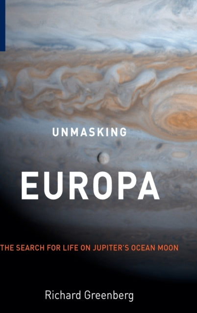 Unmasking Europa : The Search for Life on Jupiter's Ocean Moon - 9780387479361