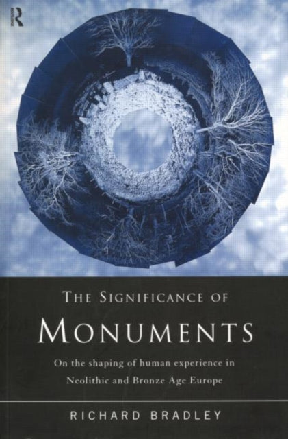 The Significance of Monuments : On the Shaping of Human Experience in Neolithic and Bronze Age Europe - 9780415152044