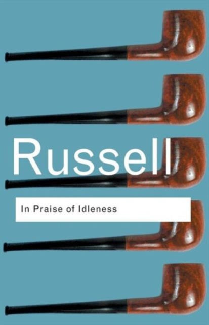 In Praise of Idleness : And Other Essays - 9780415325066