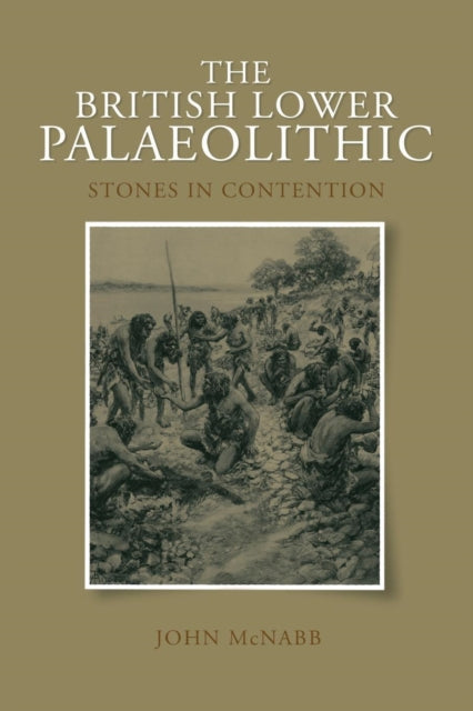 The British Lower Palaeolithic : Stones in Contention - 9780415427289