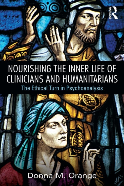 Nourishing the Inner Life of Clinicians and Humanitarians : The Ethical Turn in Psychoanalysis - 9780415856119