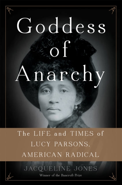 Goddess of Anarchy : The Life and Times of Lucy Parsons, American Radical - 9780465078998