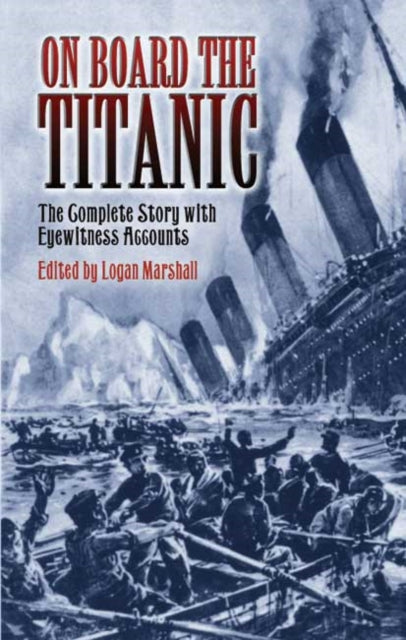 On Board the Titanic : The Complete Story with Eyewitness Accounts - 9780486450988