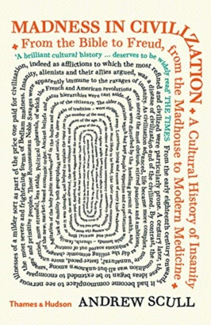 Madness in Civilization : A Cultural History of Insanity from the Bible to Freud, from the Madhouse to Modern Medicine - 9780500295632