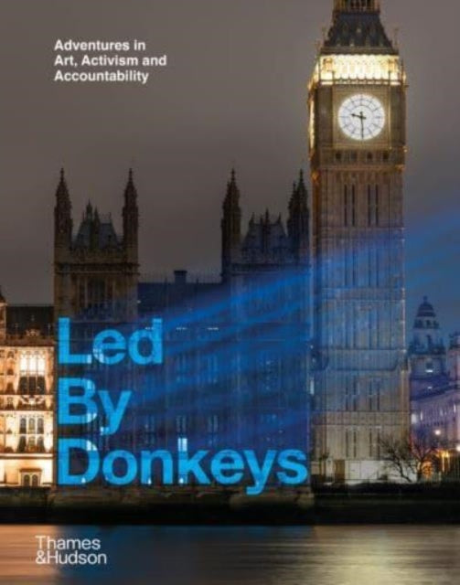 Led By Donkeys : Adventures in Art, Activism and Accountability - 9780500298121