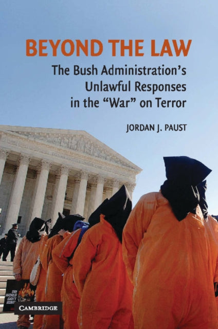 Beyond the Law : The Bush Administration's Unlawful Responses in the War on Terror - 9780521711203