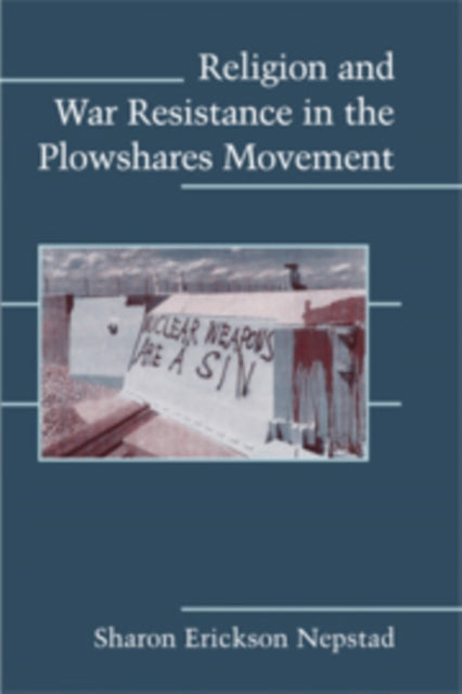 Religion and War Resistance in the Plowshares Movement - 9780521717670