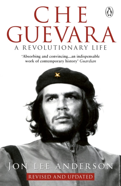 Che Guevara : the definitive portrait of one of the twentieth century's most fascinating historical figures, by critically-acclaimed New York Times journalist Jon Lee Anderson - 9780553406641