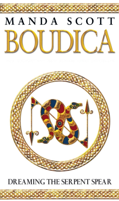 Boudica: Dreaming The Serpent Spear : (Boudica 4):  An arresting and spell-binding historical epic which brings Iron-Age Britain to life - 9780553814088