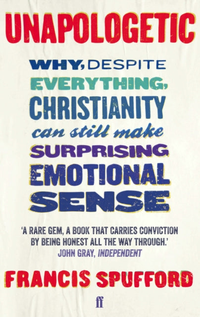 Unapologetic : Why, despite everything, Christianity can still make surprising emotional sense - 9780571225224