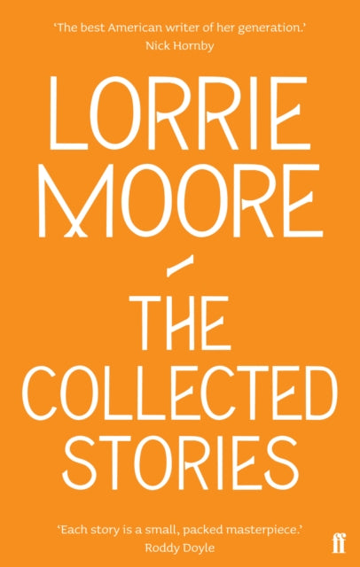 The Collected Stories of Lorrie Moore : 'An unadulterated delight.' OBSERVER - 9780571239368