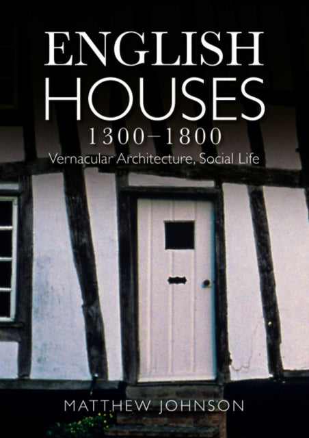 English Houses 1300-1800 : Vernacular Architecture, Social Life - 9780582772182