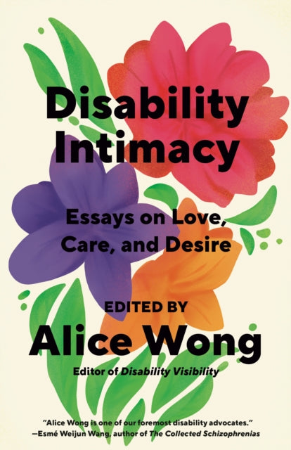 Disability Intimacy : Essays on Love, Care, and Desire - 9780593469736
