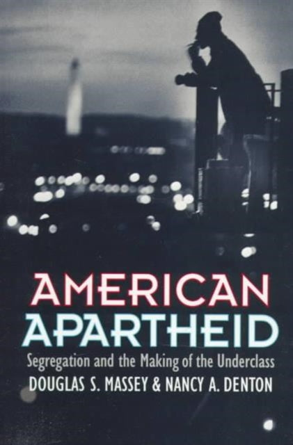 American Apartheid : Segregation and the Making of the Underclass - 9780674018211