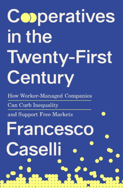 Cooperatives in the Twenty-First Century : How Worker-Managed Companies Can Curb Inequality and Support Free Markets - 9780674244122