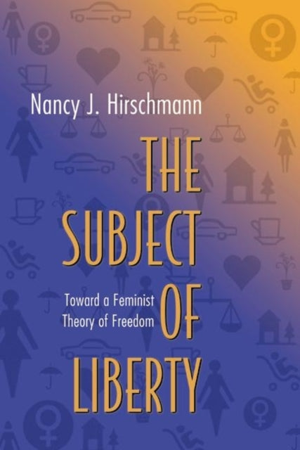 The Subject of Liberty : Toward a Feminist Theory of Freedom - 9780691096254