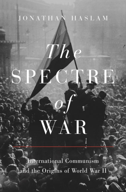 The Spectre of War : International Communism and the Origins of World War II - 9780691182650