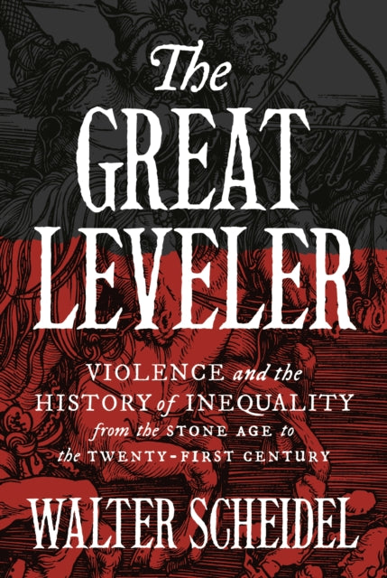 The Great Leveler : Violence and the History of Inequality from the Stone Age to the Twenty-First Century - 9780691183251