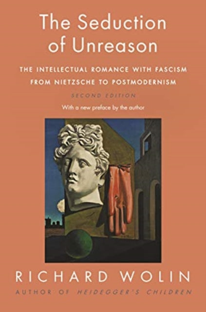 The Seduction of Unreason : The Intellectual Romance with Fascism from Nietzsche to Postmodernism, Second Edition - 9780691192352