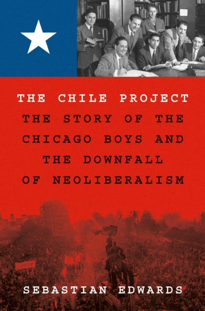 The Chile Project : The Story of the Chicago Boys and the Downfall of Neoliberalism - 9780691208626