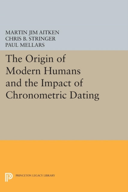 The Origin of Modern Humans and the Impact of Chronometric Dating - 9780691604060