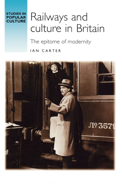 Railways and Culture in Britain : The Epitome of Modernity - 9780719059667