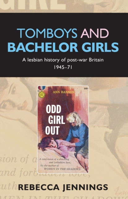 Tomboys and Bachelor Girls : A Lesbian History of Post-War Britain 1945-71 - 9780719089923