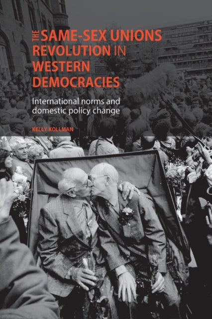 The Same-Sex Unions Revolution in Western Democracies : International Norms and Domestic Policy Change - 9780719099946