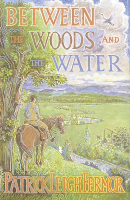 Between the Woods and the Water : On Foot to Constantinople from the Hook of Holland: The Middle Danube to the Iron Gates - 9780719566967