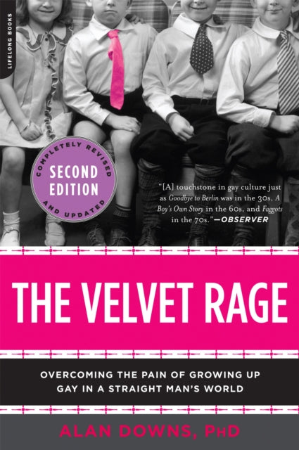 The Velvet Rage : Overcoming the Pain of Growing Up Gay in a Straight Man's World - 9780738215679