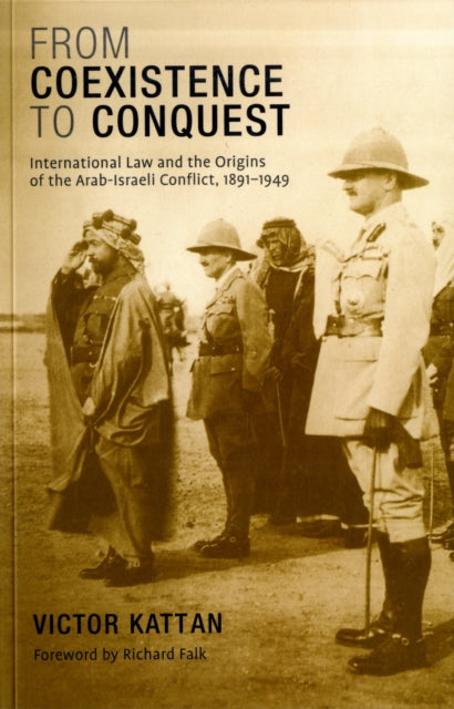 From Coexistence to Conquest : International Law and the Origins of the Arab-Israeli Conflict, 1891-1949 - 9780745325781