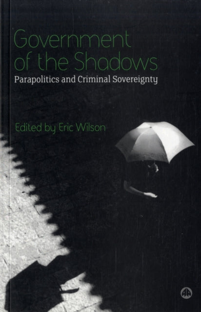 Government of the Shadows : Parapolitics and Criminal Sovereignty - 9780745326238