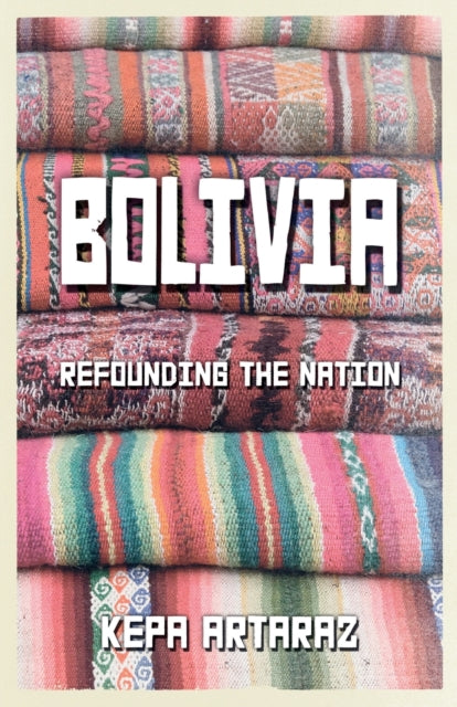 Bolivia : Refounding the Nation - 9780745330891