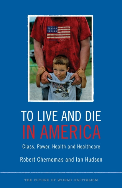 To Live and Die in America : Class, Power, Health and Healthcare - 9780745332123