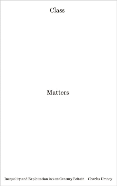 Class Matters : Inequality and Exploitation in 21st Century Britain - 9780745337081