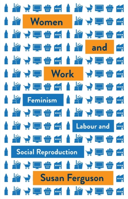 Women and Work : Feminism, Labour, and Social Reproduction - 9780745338712