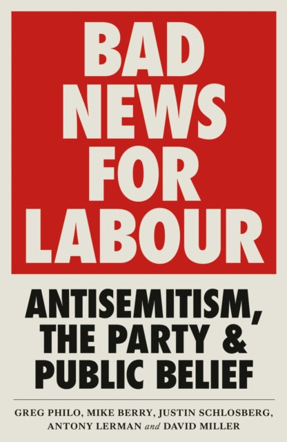 Bad News for Labour : Antisemitism, the Party and Public Belief - 9780745340661