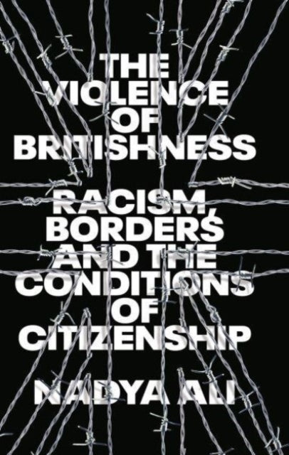 The Violence of Britishness : Racism, Borders and the Conditions of Citizenship - 9780745341705