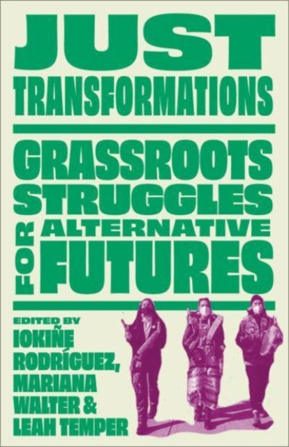 Just Transformations : Grassroots Struggles for Alternative Futures - 9780745344775