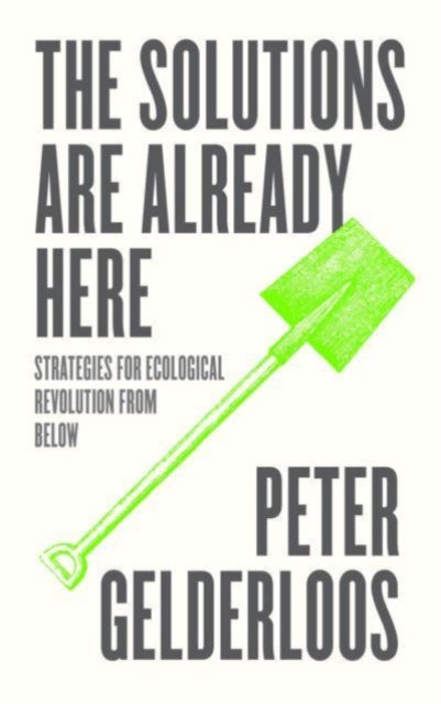 The Solutions are Already Here : Strategies for Ecological Revolution from Below - 9780745345116