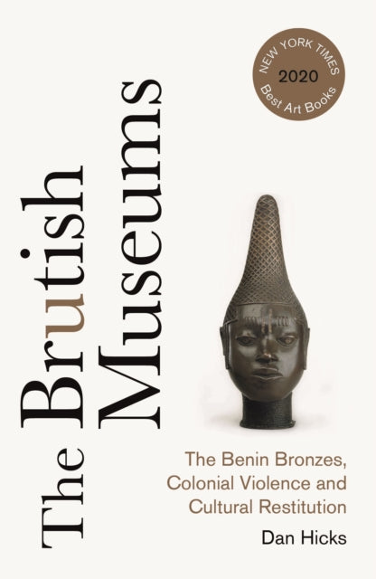 The Brutish Museums : The Benin Bronzes, Colonial Violence and Cultural Restitution - 9780745346229