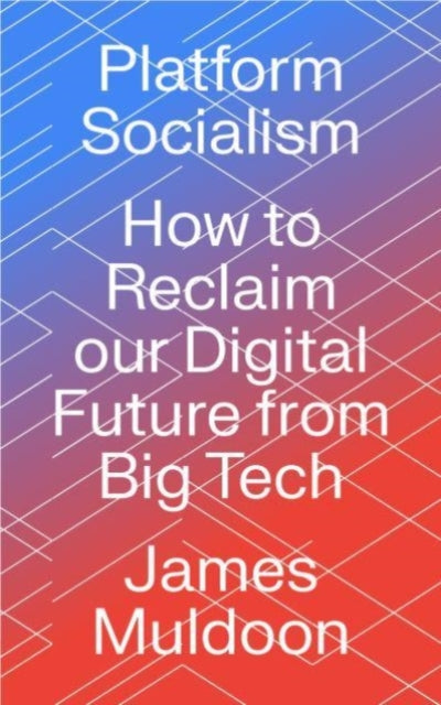 Platform Socialism : How to Reclaim our Digital Future from Big Tech - 9780745346953