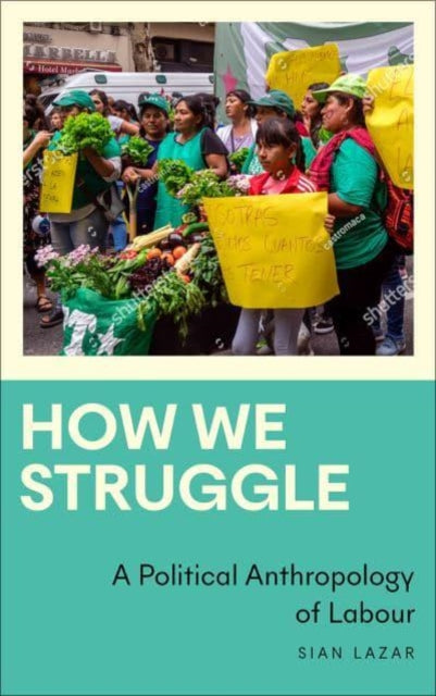 How We Struggle : A Political Anthropology of Labour - 9780745347516