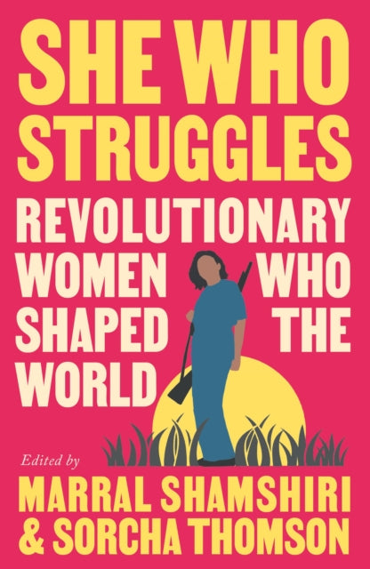 She Who Struggles : Revolutionary Women Who Shaped the World - 9780745348247