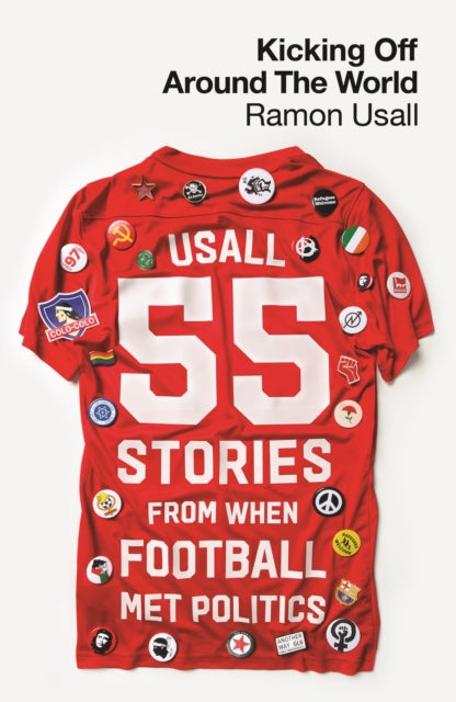 Kicking Off Around The World : 55 Stories From When Football Met Politics - 9780745348797