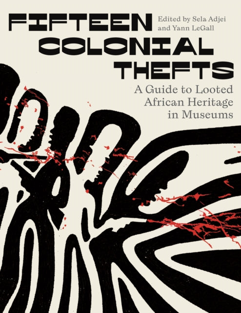 Fifteen Colonial Thefts : A Guide to Looted African Heritage in Museums - 9780745349527