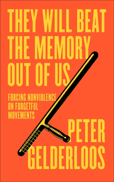 They Will Beat the Memory Out of Us : Forcing Nonviolence on Forgetful Movements - 9780745349770