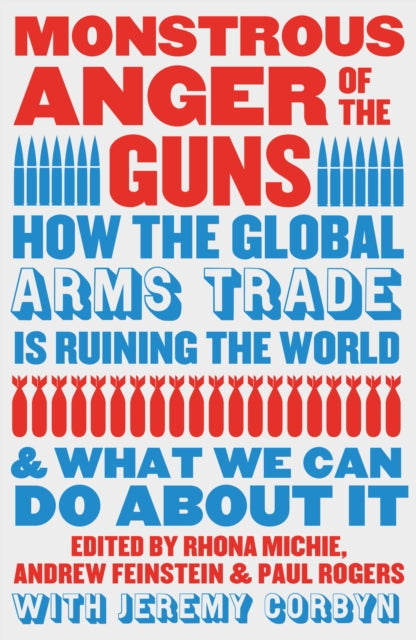 Monstrous Anger of the Guns : How the Global Arms Trade is Ruining the World and What We Can Do About It - 9780745350363